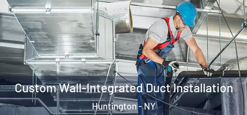  Custom Wall-Integrated Duct Installation Huntington - NY
