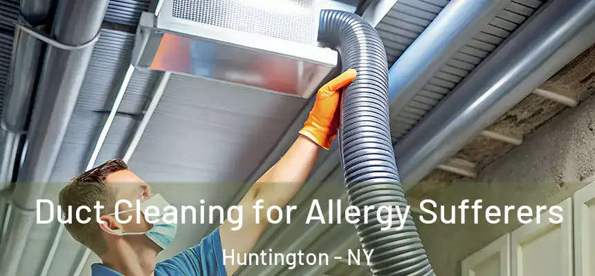  Duct Cleaning for Allergy Sufferers Huntington - NY