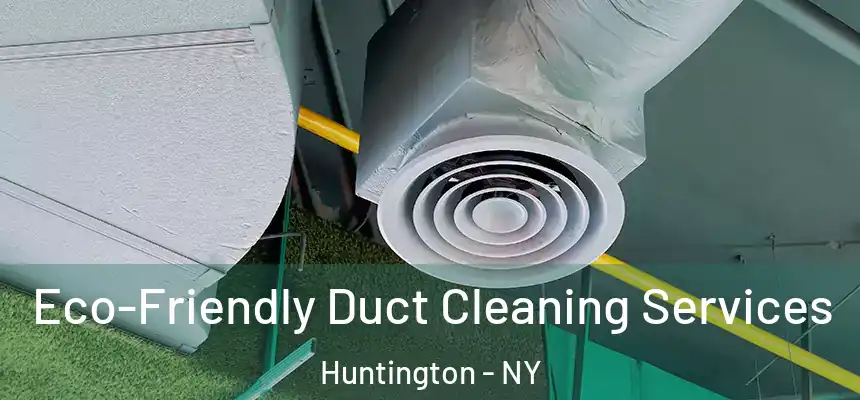  Eco-Friendly Duct Cleaning Services Huntington - NY