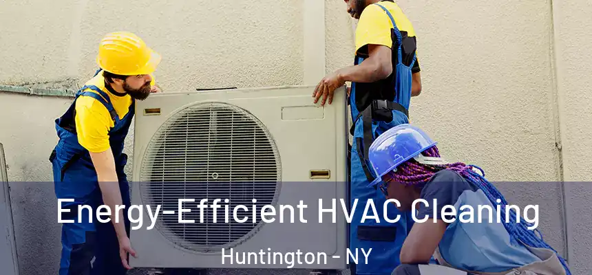  Energy-Efficient HVAC Cleaning Huntington - NY