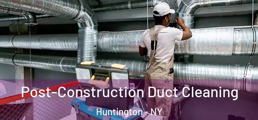  Post-Construction Duct Cleaning Huntington - NY