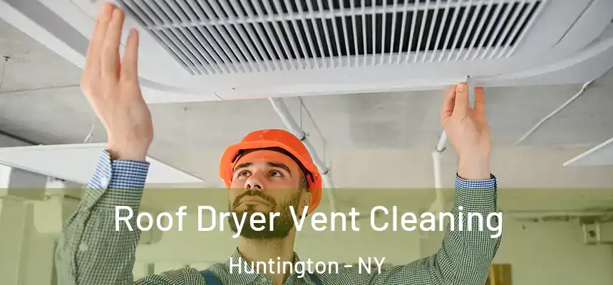  Roof Dryer Vent Cleaning Huntington - NY