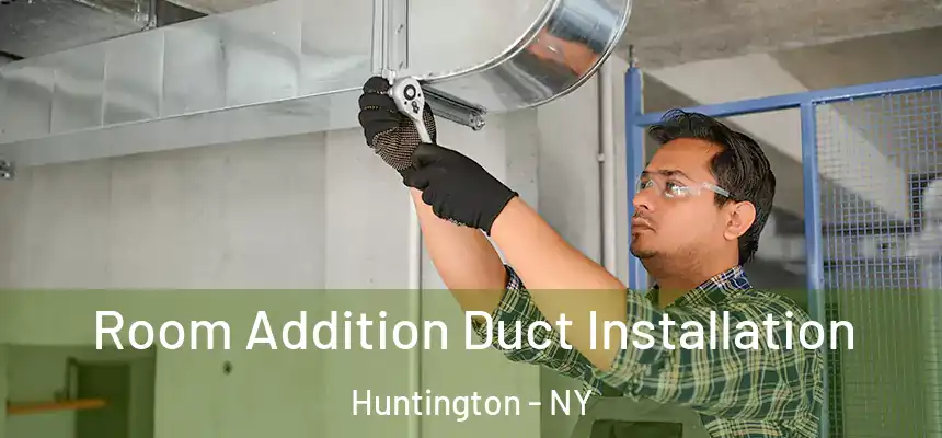  Room Addition Duct Installation Huntington - NY