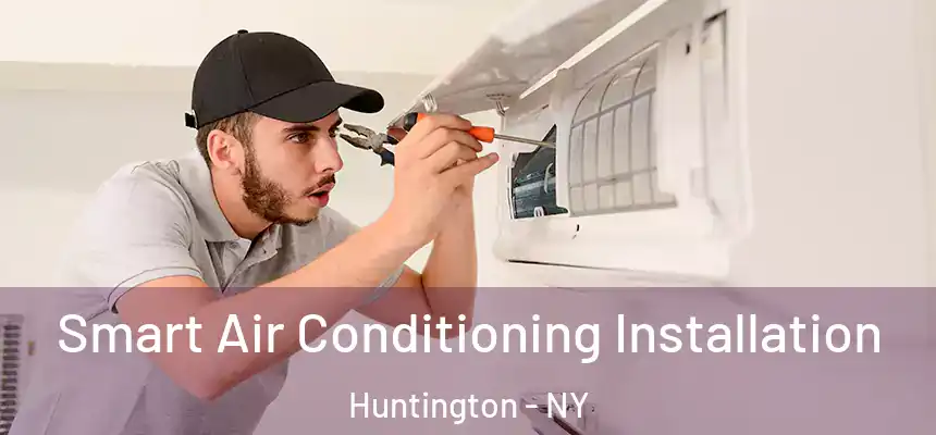  Smart Air Conditioning Installation Huntington - NY